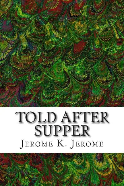 Told After Supper: (Jerome K. Jerome Classics Collection) - Paperback