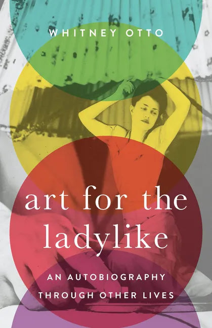 Art for the Ladylike: An Autobiography Through Other Lives Volume 1 - Paperback