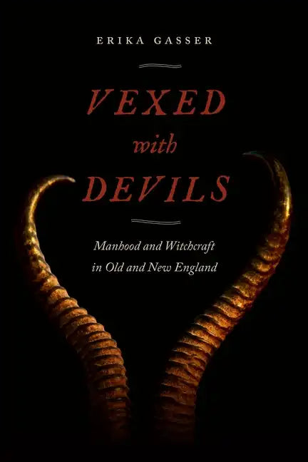 Vexed with Devils: Manhood and Witchcraft in Old and New England - Hardcover
