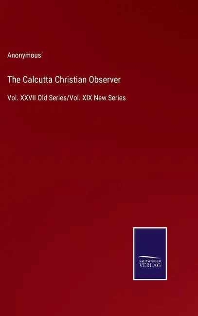 The Calcutta Christian Observer: Vol. XXVII Old Series/Vol. XIX New Series - Hardcover