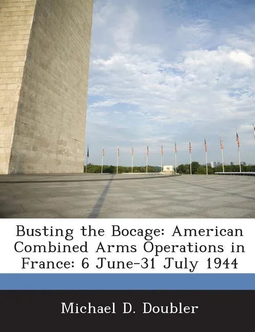 Busting the Bocage: American Combined Arms Operations in France: 6 June-31 July 1944 - Paperback