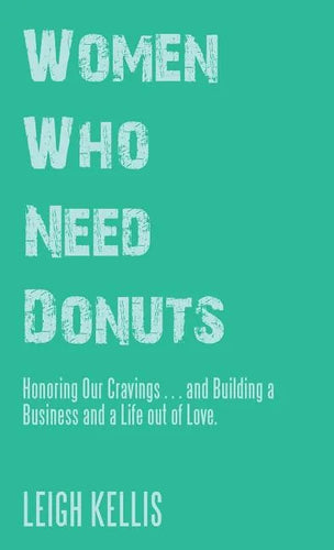 Women Who Need Donuts: Honoring Our Cravings . . . and Building a Business and a Life out of Love. - Hardcover