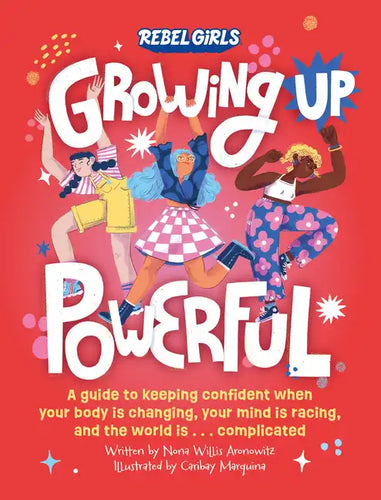 Growing Up Powerful: A Guide to Keeping Confident When Your Body Is Changing, Your Mind Is Racing, and the World Is . . . Complicated - Paperback