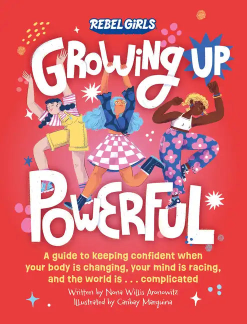 Growing Up Powerful: A Guide to Keeping Confident When Your Body Is Changing, Your Mind Is Racing, and the World Is . . . Complicated - Paperback