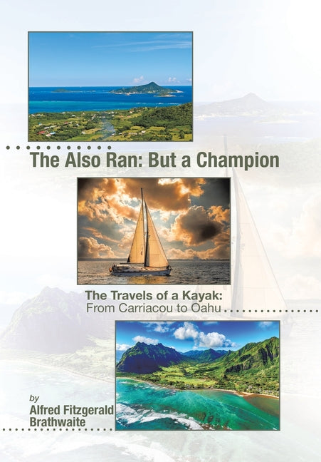 The Also Ran: But a Champion: The Travels of a Kayak: From Carriacou to Oahu - Hardcover