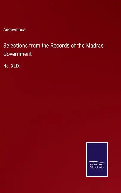 Selections from the Records of the Madras Government: No. XLIX - Hardcover