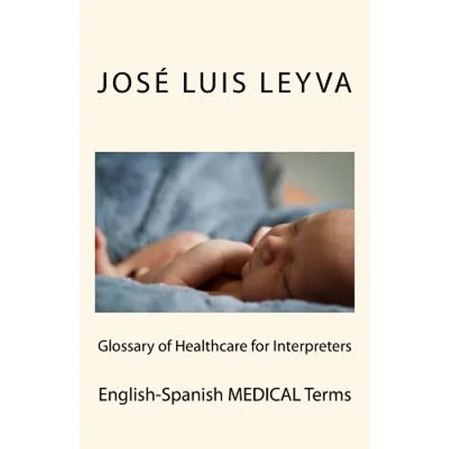 Glossary of Healthcare for Interpreters: English-Spanish Medical Terms - Paperback