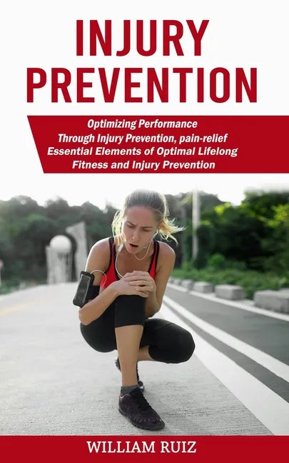 Injury Prevention: Optimizing Performance Through Injury Prevention, pain-relief (Essential Elements of Optimal Lifelong Fitness and Injury Prevention - Paperback