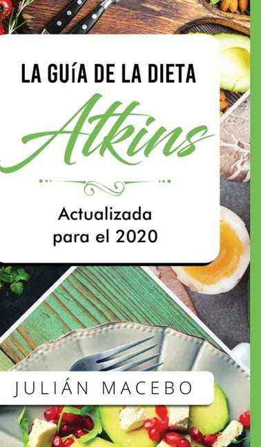 La Guía de la dieta Atkins - Actualizada para el 2020: Comer bien, recuperar tu salud & Bajar de peso - Descubre los secretos de una dieta baja en car - Hardcover