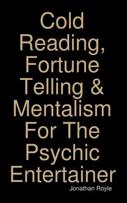 Cold Reading, Fortune Telling & Mentalism For The Psychic Entertainer - Hardcover