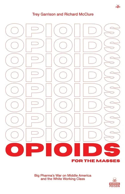 Opioids for the Masses: Big Pharma's War on Middle America And the White Working Class - Paperback