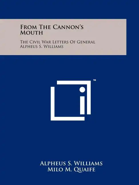 From The Cannon's Mouth: The Civil War Letters Of General Alpheus S. Williams - Paperback