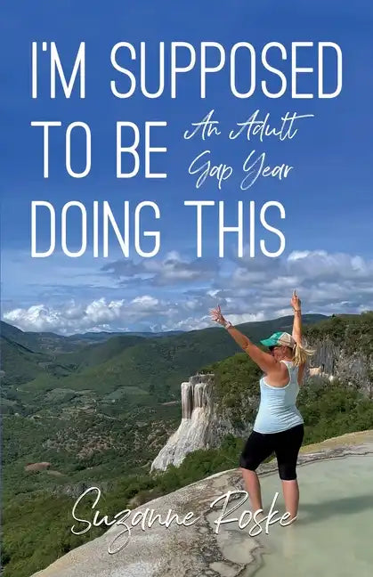 I'm Supposed to Be Doing This: An Adult Gap Year - Paperback