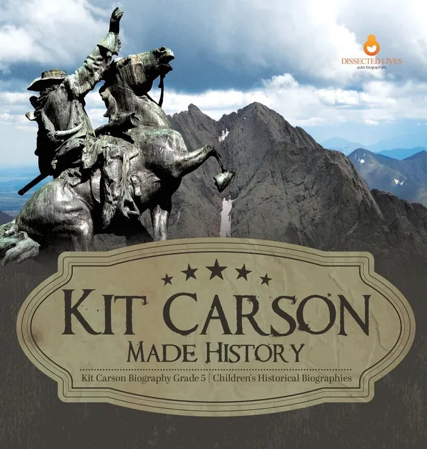 Kit Carson Made History Kit Carson Biography Grade 5 Children's Historical Biographies - Hardcover