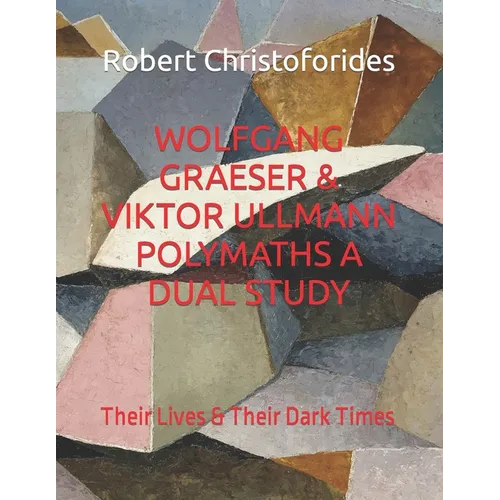 Wolfgang Graeser & Viktor Ullmann Polymaths a Dual Study: Their Lives & Their Dark Times - Paperback