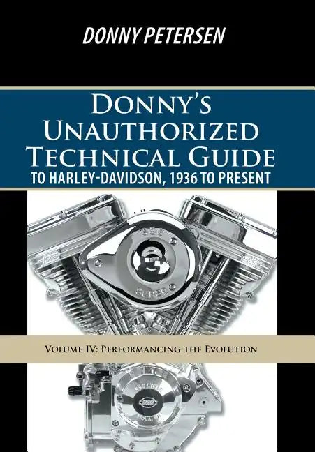 Donny's Unauthorized Technical Guide to Harley-Davidson, 1936 to Present: Volume IV: Performancing the Evolution - Hardcover