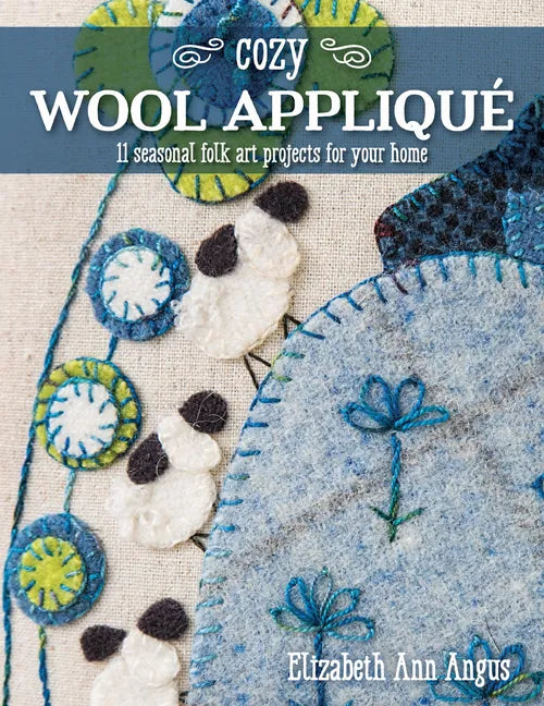 Cozy Wool Appliqué: 11 Seasonal Folk Art Projects for Your Home - Paperback