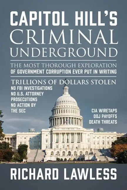 Capitol Hill's Criminal Underground: The Most Thorough Exploration of Government Corruption Ever Put in Writing - Paperback