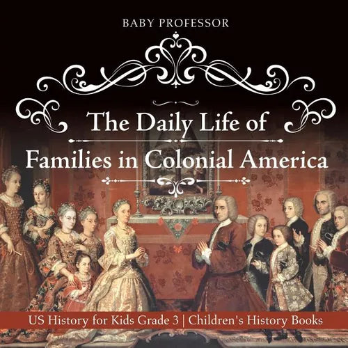 The Daily Life of Families in Colonial America - US History for Kids Grade 3 Children's History Books - Paperback