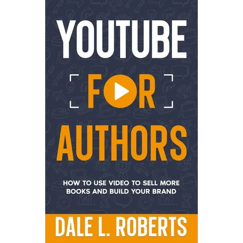 YouTube for Authors: How to Use Video to Sell More Books and Build Your Brand - Hardcover