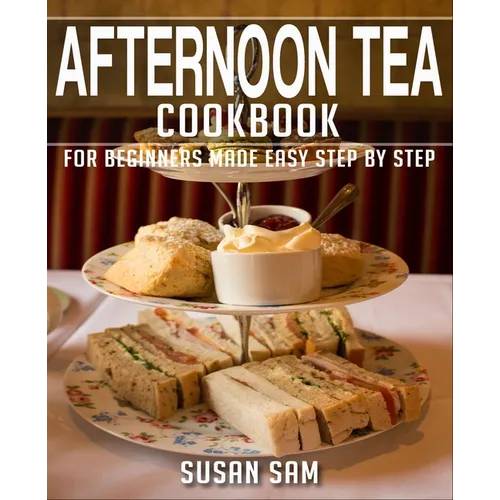 Afternoon Tea Cookbook: Book 1, for Beginners Made Easy Step by Step - Paperback
