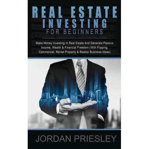 Real Estate Investing For Beginners: Make Money Investing In Real Estate And Generate Passive Income, Wealth & Financial Freedom (With Flipping, Comme - Paperback