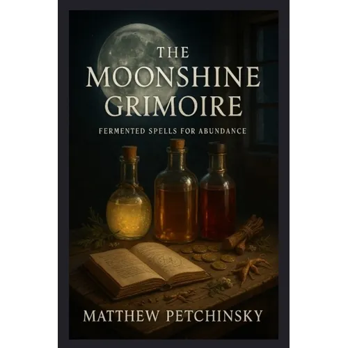 The Moonshine Grimoire: Fermented Spells for Abundance - Paperback
