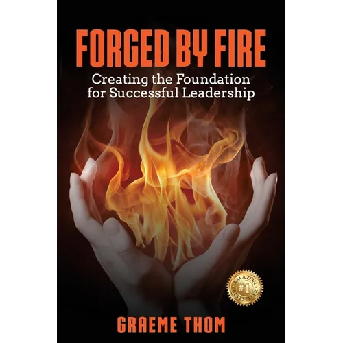 Forged by Fire: Creating the Foundation for Successful Leadership - Paperback