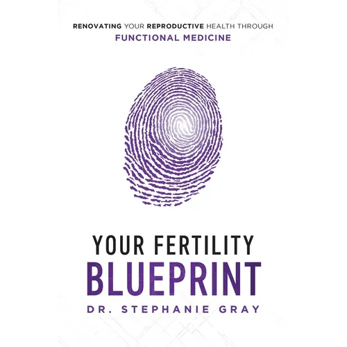 Your Fertility Blueprint: Renovating Your Reproductive Health Through Functional Medicine - Paperback