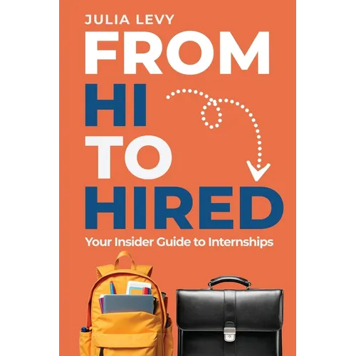 From Hi to Hired: Your Insider Guide to Internships - Paperback