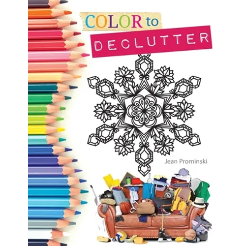 Color to Declutter: A Thoughtful Collection of Unique Designs That Will Help Bring Your Inner and Outer Worlds into Alignment - Paperback