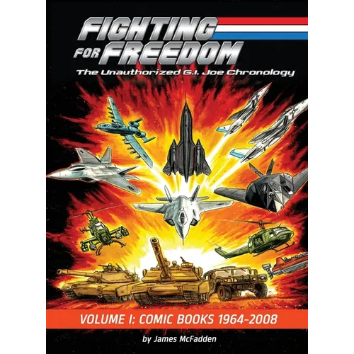 Fighting for Freedom: The Unauthorized G.I. Joe Chronology - Volume One - Comic Books: 1964-2008: The Unauthorized G.I. Joe Chronology -: The Unauthor - Hardcover