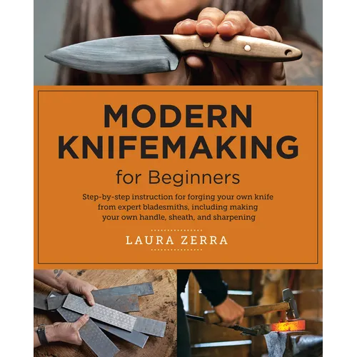 Modern Knifemaking for Beginners: Step-By-Step Instruction for Forging Your Own Knife from Expert Bladesmiths, Including Making Your Own Handle, Sheat - Paperback