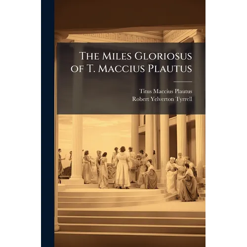 The Miles Gloriosus of T. Maccius Plautus - Paperback