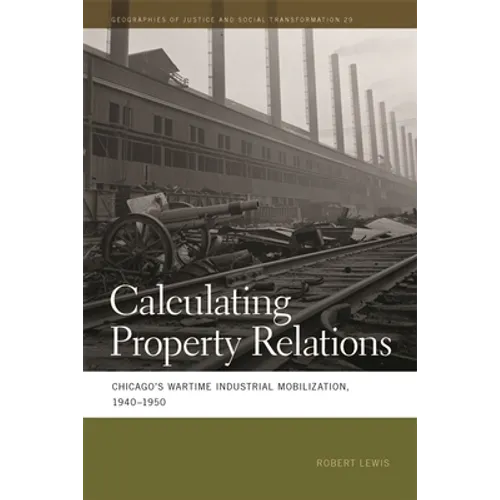 Calculating Property Relations: Chicago's Wartime Industrial Mobilization, 1940-1950 - Paperback