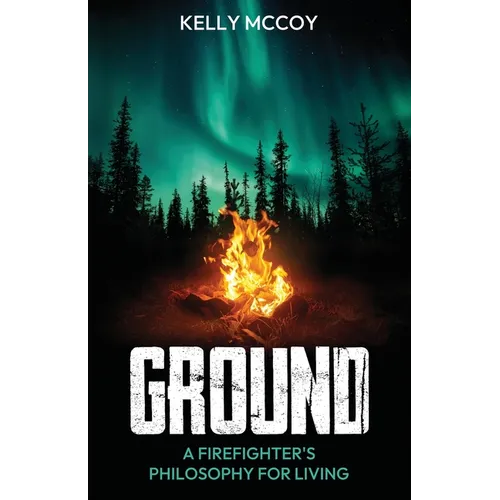 Ground: A Firefighter's Philosophy for Living - Paperback