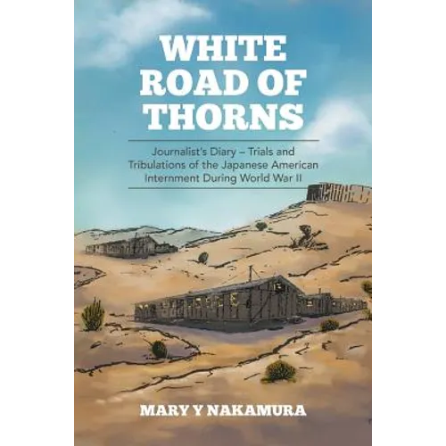 White Road of Thorns: Journalist's Diary - Trials and Tribulations of the Japanese American Internment During World War II - Paperback