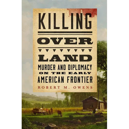Killing Over Land: Murder and Diplomacy on the Early American Frontier - Paperback