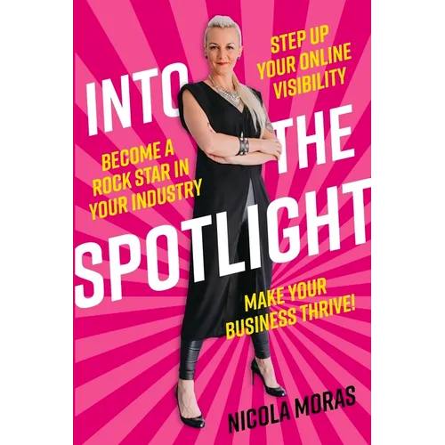 Into the Spotlight: Step Up Your Online Visibility, Become a Rock Star in Your Industry and Make Your Business Thrive - Paperback