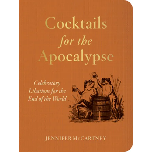 Cocktails for the Apocalypse: Celebratory Libations for the End of the World - Paperback