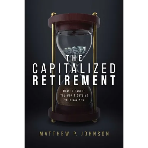 The Capitalized Retirement: How to Ensure You Won't Outlive Your Savings - Hardcover
