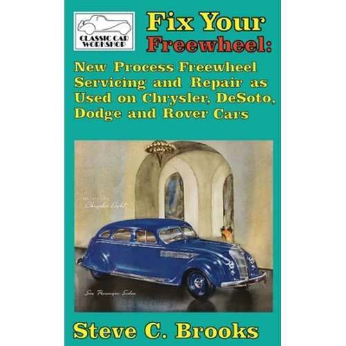 Fix Your Freewheel: New Process Freewheel Servicing and Repair as Used on Chrysler, De Soto, Dodge and Rover Cars - Paperback