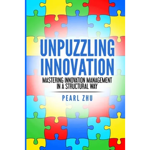 Unpuzzling Innovation: Mastering Innovation Management in a Structural Way - Paperback
