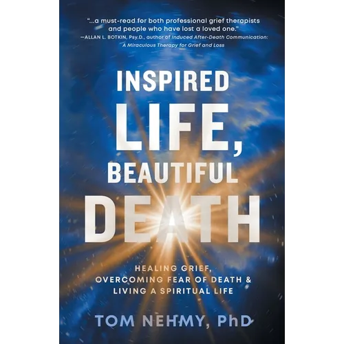 Inspired Life, Beautiful Death: Healing Grief, Overcoming Fear of Death, and Living a Spiritual Life - Paperback
