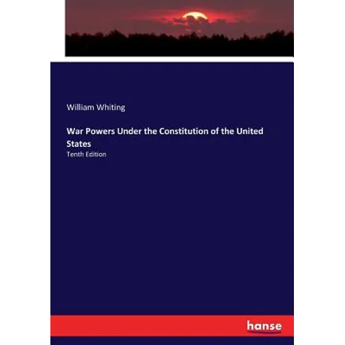 War Powers Under the Constitution of the United States: Tenth Edition