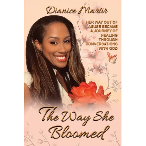 The Way She Bloomed Her way out of abuse became a journey of healing through conversations with God - Paperback