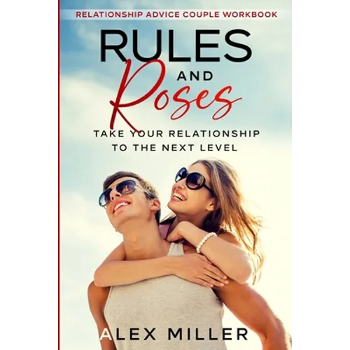 Relationship Advice For Couples Workbook: Rules & Roses - Take Your Relationship To The Next Level - Paperback