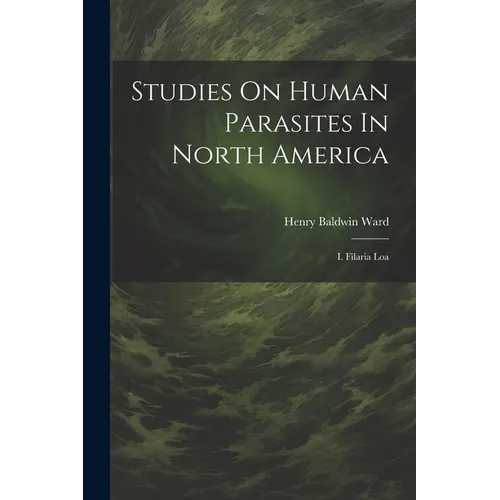 Studies On Human Parasites In North America: I. Filaria Loa - Paperback