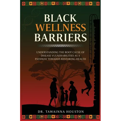 Black Wellness Barriers: Understanding The Root Cause Of Disease Vulnerabilities As A Pathway Towards Restoring Health
