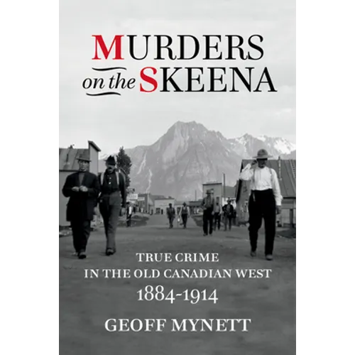 Murders on the Skeena: True Crime in the Old Canadian West, 1884-1914 - Paperback